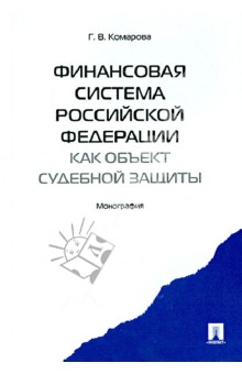 Комарова Галина Владимировна: Финансовая система Российской Федерации как объект судебной защиты. Монография