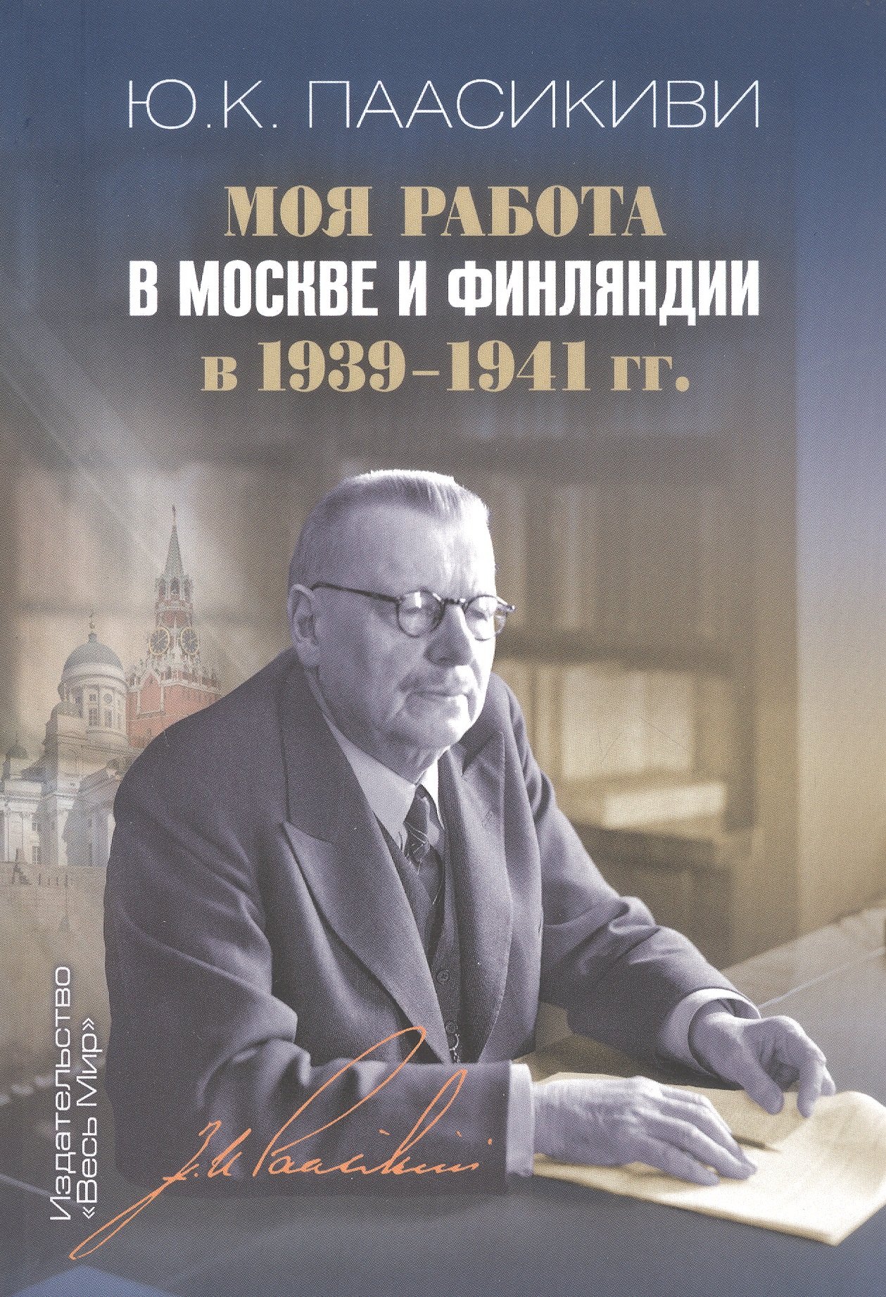 Кусти Паасикиви Юхо: Моя работа в Москве и Финляндии в 1939–1941 гг.