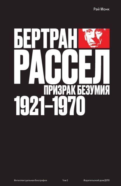 Монк Рэй: Бертран Рассел. Том 2. Призрак безумия, 1921–1970