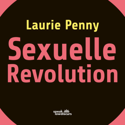 Penny Laurie: Sexuelle Revolution - Rechter Backlash und feministische Zukunft (Ungekürzt)