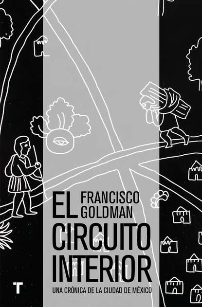 Goldman Francisco: El circuito interior - Una crónica de la ciudad de México