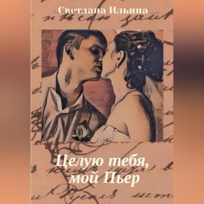 Викторовна Светлана Ильина: Целую тебя, мой Пьер