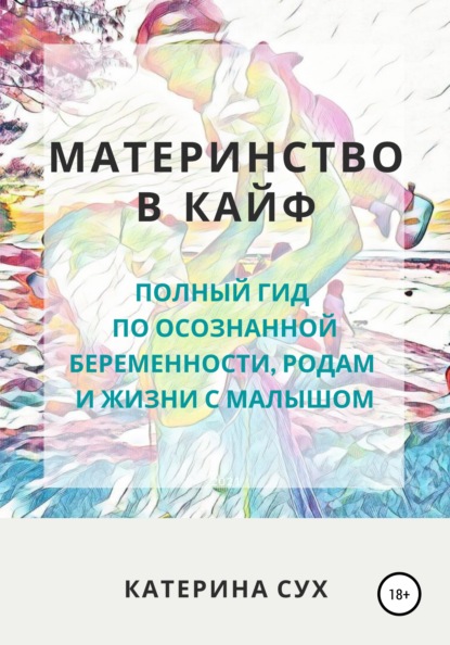 Сух Катерина: Материнство в кайф. Полный гид по осознанной беременности, родам и жизни с малышом