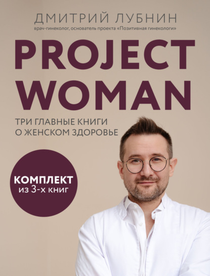 Лубнин Дмитрий: Project woman. Три главные книги о женском здоровье