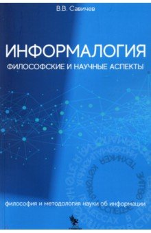 Савичев В. В.: Информалогия. Философские и научные аспекты. Философия и методология науки об информации