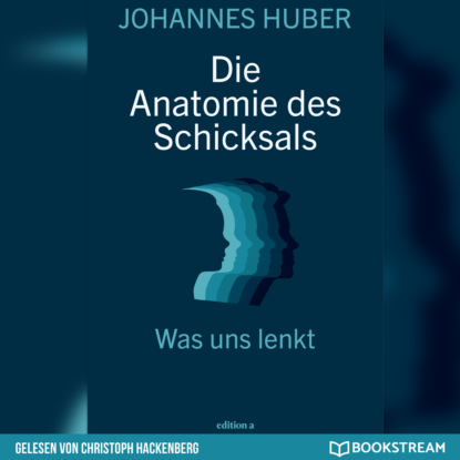 Huber Johannes: Die Anatomie des Schicksals - Was uns lenkt (Ungekürzt)