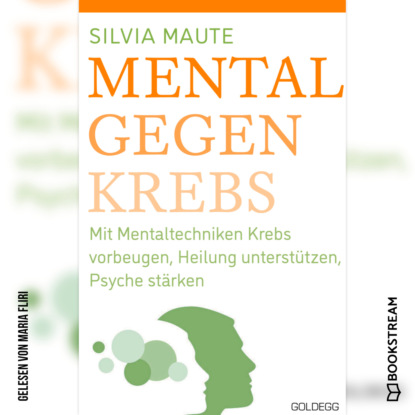 Maute Silvia: Mental gegen Krebs - Mit Mentaltechniken die Heilung unterstützen und die Psyche stärken (Ungekürzt)