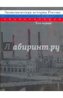 Экономическая история России (с древнейших времен до 1917г.): Энциклопедия. В 2-х томах. Том 1