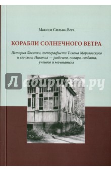 Сильва-Вега Максим: Корабли солнечного ветра. История Лосинки, телеграфиста Тихона Морозовского и его сына Николая
