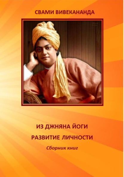 Вивекананда Свами: ИЗ ДЖНЯНА ЙОГИ. РАЗВИТИЕ ЛИЧНОСТИ