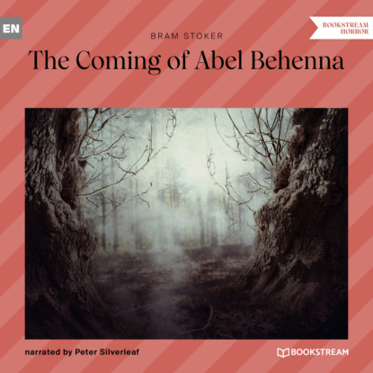 Стокер Брэм: The Coming of Abel Behenna (Unabridged)