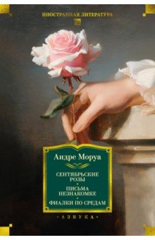 Моруа Андре: Сентябрьские розы. Письма незнакомке. Фиалки по средам