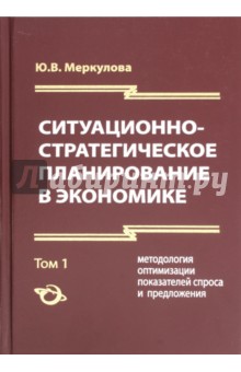 Меркулова Юлия Владиславовна: Ситуационно-стратегическое планирование в экономике. Том 1