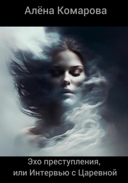 Александровна Алёна Комарова: Эхо преступления, или Интервью с Царевной