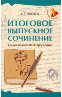 Амелина Елена Владимировна: Итоговое выпускное сочинение. Самый полный банк аргументов