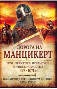 Тодд Кэри Брайан: Дорога на Манцикерт. Византийская и Исламская война 527-1071
