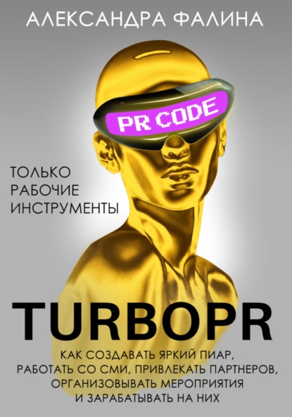Фалина Александра: Turbo PR. Как создавать яркий пиар, работать со СМИ, привлекать партнеров, организовывать мероприятия и зарабатывать на них