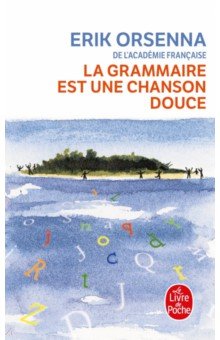 Orsenna Erik: La Grammaire est une chanson douce