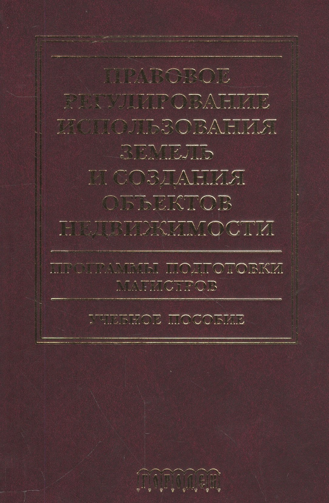 Голиченков Александр Константинович: Правовое регулирование использования земель и создания объектов недвижимости.Уч.пос.