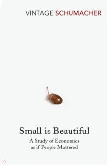 Schumacher E. F.: Small is Beautiful. A Study of Economics as if People Mattered