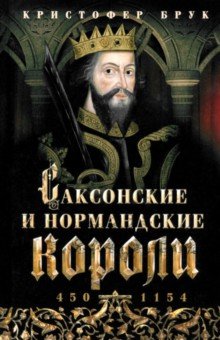 Брук Кристофер: Саксонские и нормандские короли. 450—1154