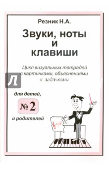 Резник Наталия Александровна: Звуки, ноты и клавиши. Цикл визуальных тетрадей с картинками, объяснениями и задачками №2