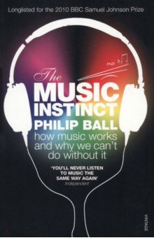 Ball Philip: The Music Instinct. How Music Works and Why We Can't Do Without It