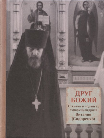 Друг Божий. О жизни и подвигах схиархимандрита Виталия (Сидоренко)