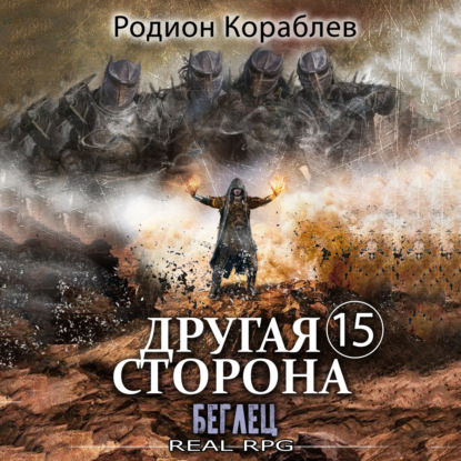 Кораблев Родион: Другая сторона. Том 15. Беглец