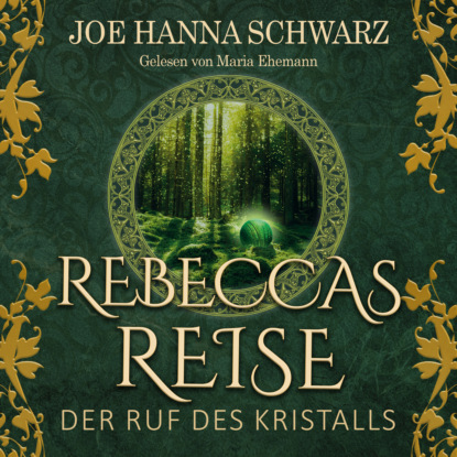 Hanna Joe Schwarz: Der Ruf des Kristalls - Rebeccas Reise, Band 1 (ungekürzt)