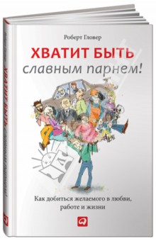 Гловер Роберт: Хватит быть славным парнем! Проверенный способ добиться желаемого в любви, сексе и жизни