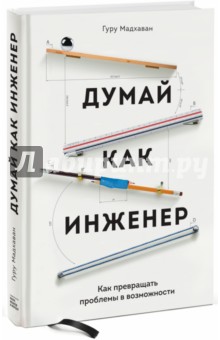 Мадхаван Гуру: Думай как инженер. Как превращать проблемы в возможности