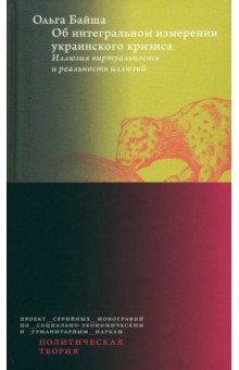 Байша Ольга Анатольевна: Об интегральном измерении украинского кризиса. Иллюзия виртуальности и реальность иллюзий