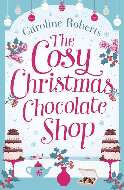 Roberts Caroline: The Cosy Christmas Chocolate Shop: The perfect, feel good romantic comedy to curl up with this Christmas!
