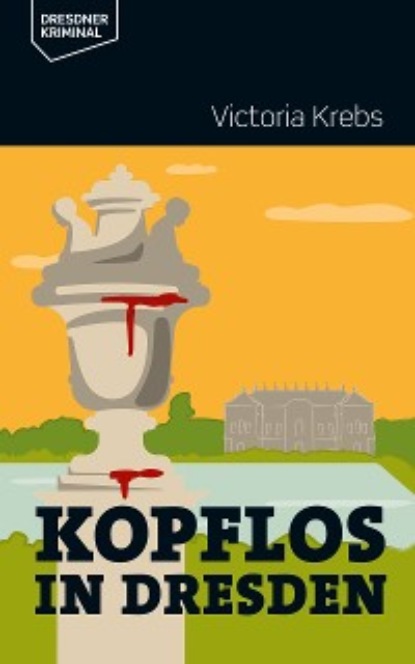 Krebs Victoria: Kopflos in Dresden