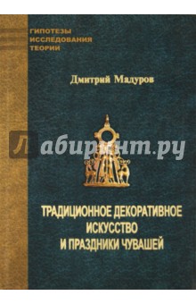 Мадуров Дмитрий Федорович: Традиционное декоративное искусство и праздники чувашей