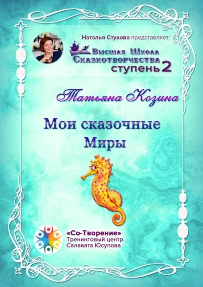 Сергеевна Татьяна Козина: Мои сказочные Миры. Сборник психологических сказок