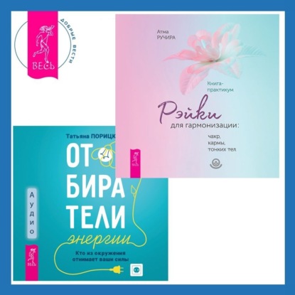 Ручира Атма: Отбиратели энергии. Кто из окружения отнимает ваши силы + Рэйки для гармонизации: чакр, кармы, тонких тел