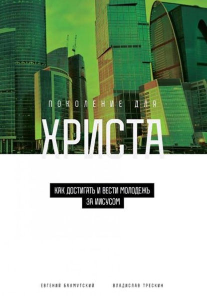 Бахмутский Евгений: Поколение для Христа. Как достигать и вести молодёжь за Иисусом