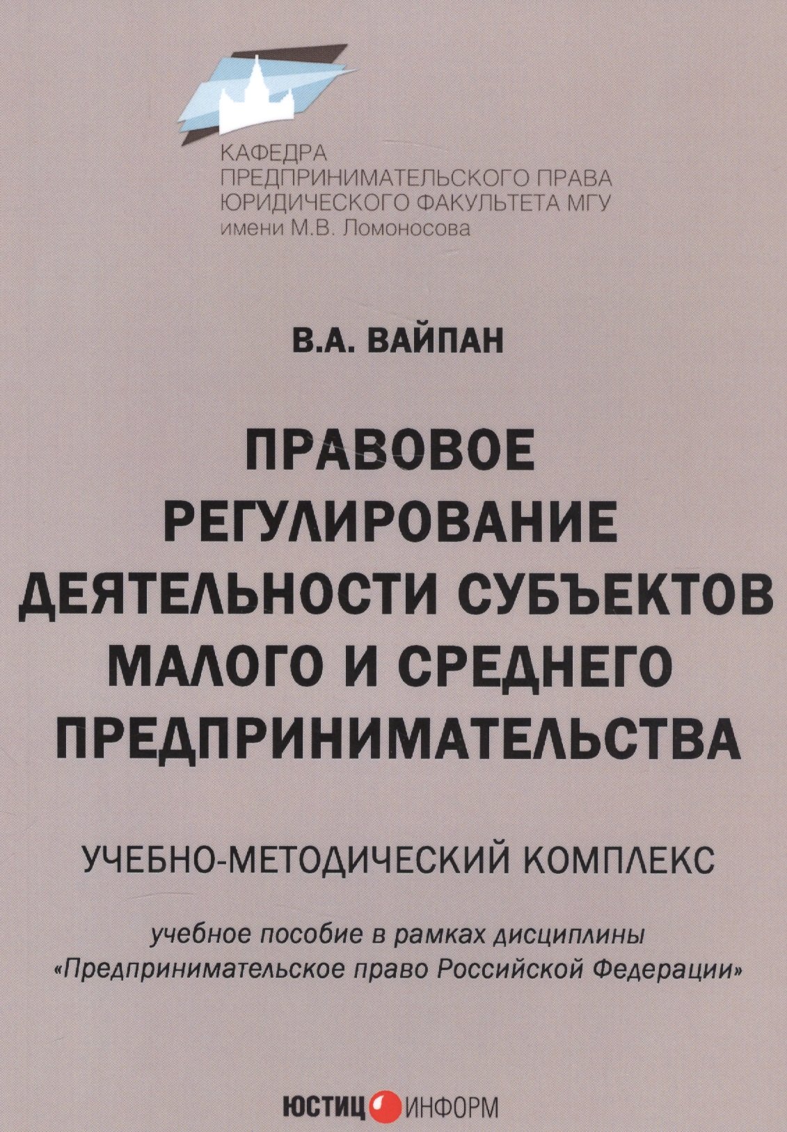 Алексеевич Вайпан Виктор: Правовое регулирование деятельности субъектов малого и среднего предпринимательства. Учебно-методический комплекс. Учебное пособие в рамках дисциплины "Предпринимательское право Российской Федера
