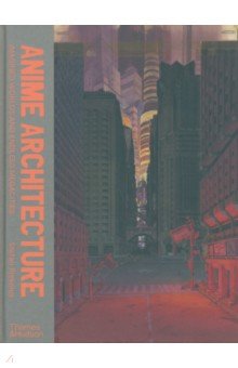 Riekeles Stefan: Anime Architecture. Imagined Worlds and Endless Megacities
