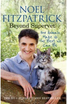 Fitzpatrick Noel: Beyond Supervet. How Animals Make Us The Best We Can Be