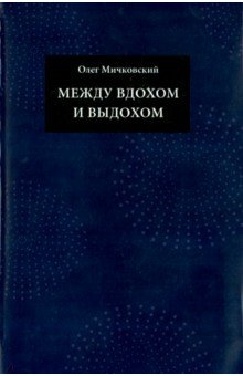 Мичковский Олег: Между вдохом и выдохом. Стихотворения