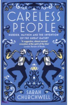 Churchwell Sarah: Careless People. Murder, Mayhem and the Invention of The Great Gatsby