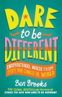 Brooks Ben: Dare to be Different. Inspirational Words from People Who Changed the World