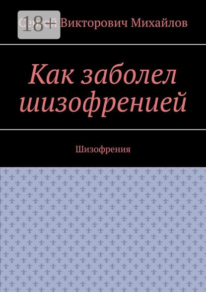 Викторович Сергей Михайлов: Как заболел шизофренией. Шизофрения