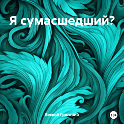 Веский Григорий: Я сумасшедший?