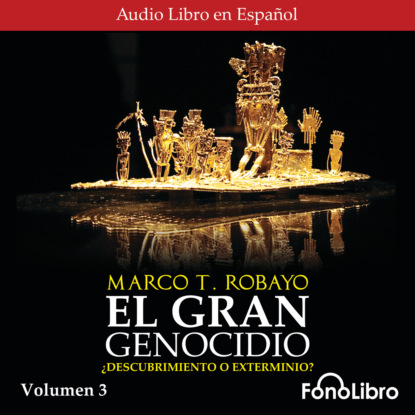 T. Marco Robayo: El Gran Genocidio - ¿Descubrimiento o Exterminio?, Vol. 3 (abreviado)