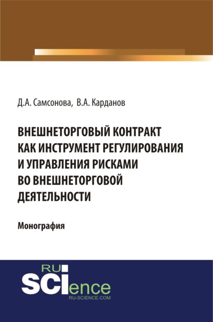 Андреевна Дарья Самсонова: Внешнеторговый контракт как инструмент регулирования и управления рисками во внешнеторговой деятельности. (Аспирантура, Бакалавриат, Магистратура). Монография.