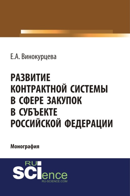 Александровна Елена Винокурцева: Развитие контрактной системы в сфере закупок в субъекте Российской Федерации. (Аспирантура). (Бакалавриат). (Магистратура). Монография